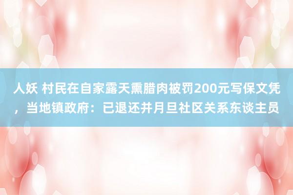 人妖 村民在自家露天熏腊肉被罚200元写保文凭，当地镇政府：已退还并月旦社区关系东谈主员