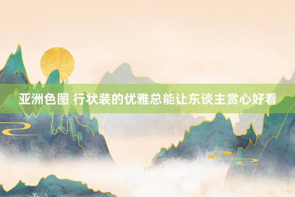 亚洲色图 行状装的优雅总能让东谈主赏心好看